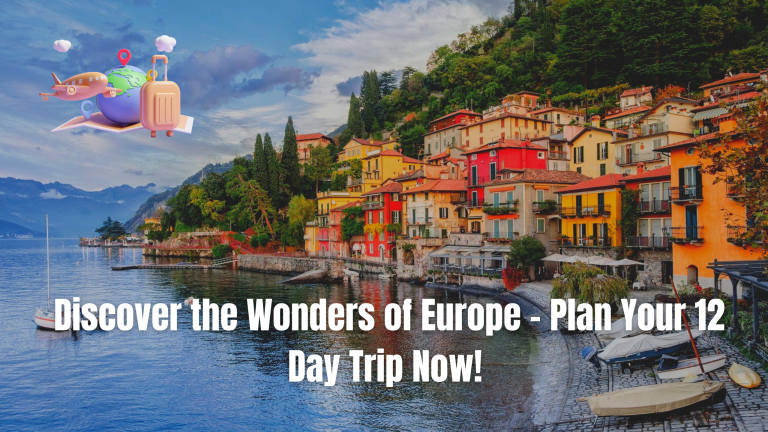 Discover the Wonders of Europe – Plan Your 12 Day Trip Now!